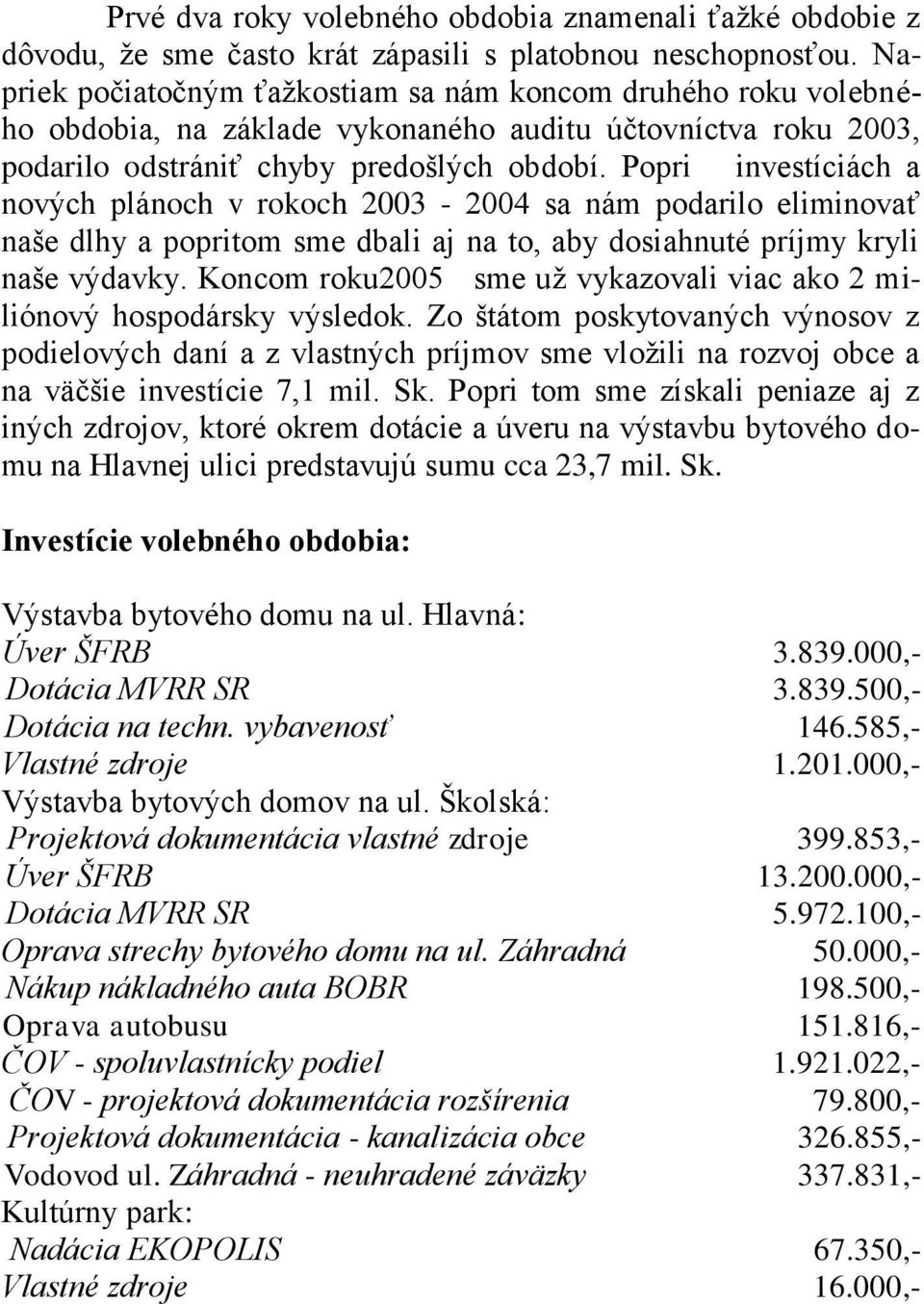 Popri investíciách a nových plánoch v rokoch 2003-2004 sa nám podarilo eliminovať naše dlhy a popritom sme dbali aj na to, aby dosiahnuté príjmy kryli naše výdavky.