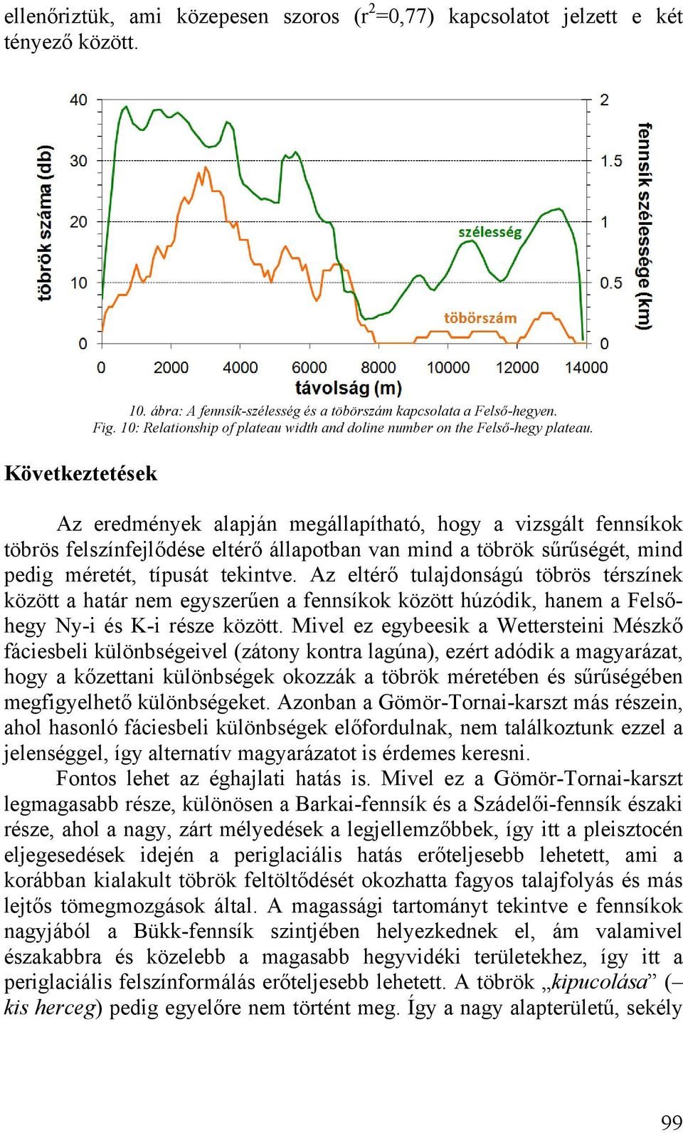 Az eredmények alapján megállapítható, hogy a vizsgált fennsíkok töbrös felszínfejlődése eltérő állapotban van mind a töbrök sűrűségét, mind pedig méretét, típusát tekintve.