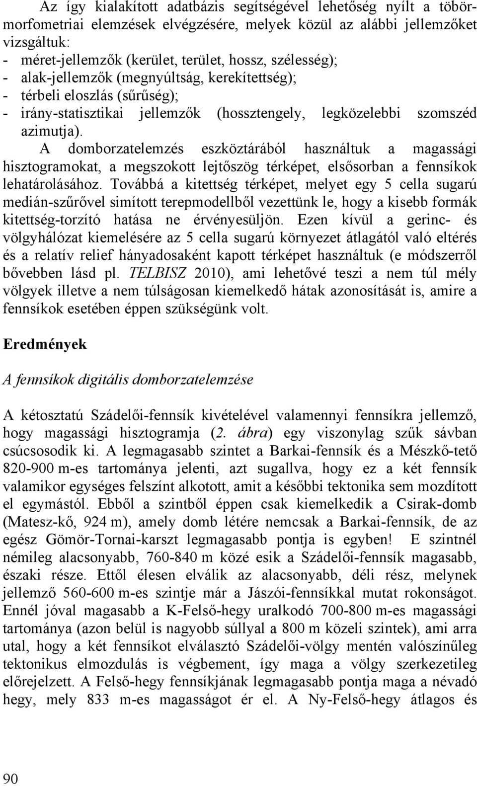 A domborzatelemzés eszköztárából használtuk a magassági hisztogramokat, a megszokott lejtőszög térképet, elsősorban a fennsíkok lehatárolásához.