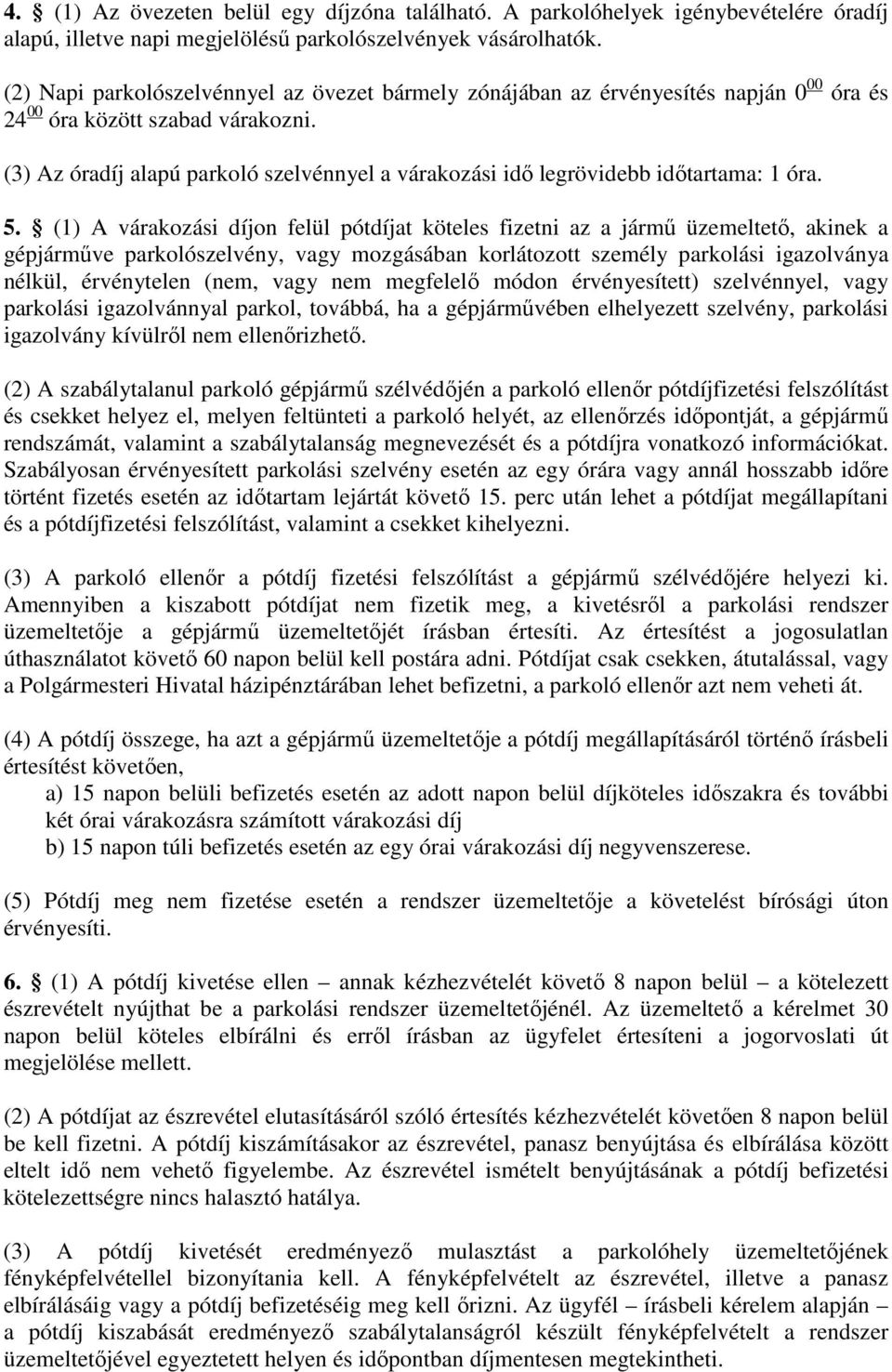(3) Az óradíj alapú parkoló szelvénnyel a várakozási idő legrövidebb időtartama: 1 óra. 5.