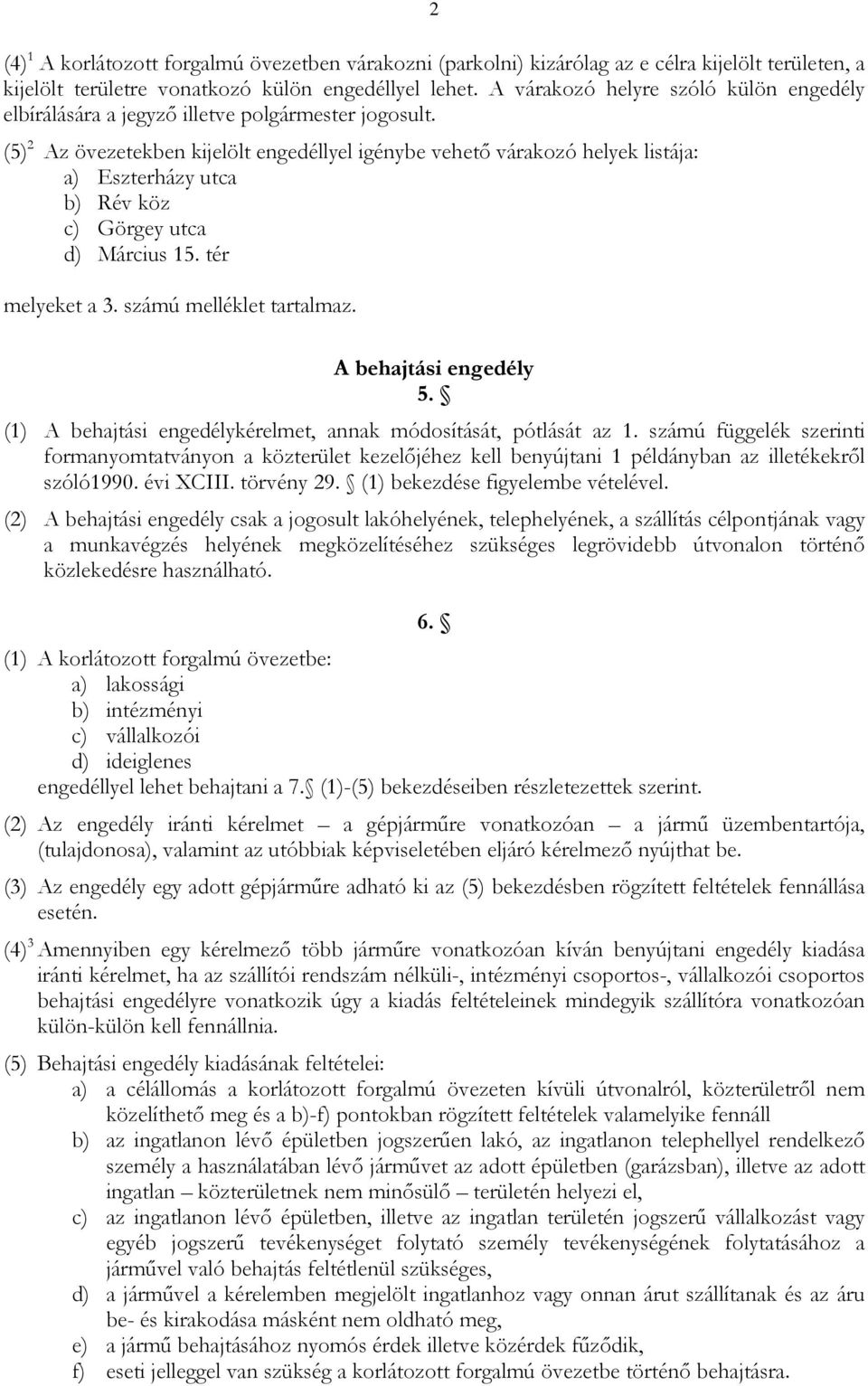 (5) 2 Az övezetekben kijelölt engedéllyel igénybe vehető várakozó helyek listája: a) Eszterházy utca b) Rév köz c) Görgey utca d) Március 15. tér melyeket a 3. számú melléklet tartalmaz.