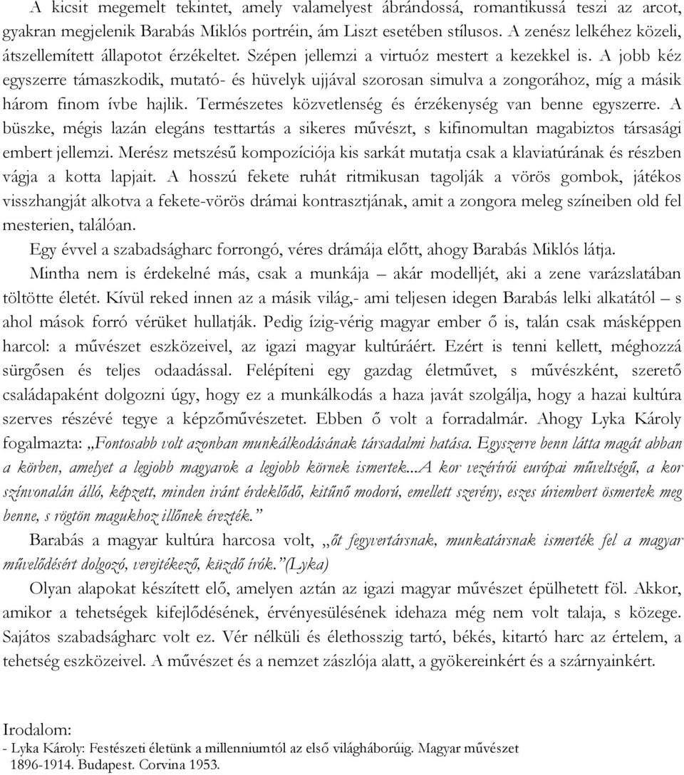 A jobb kéz egyszerre támaszkodik, mutató- és hüvelyk ujjával szorosan simulva a zongorához, míg a másik három finom ívbe hajlik. Természetes közvetlenség és érzékenység van benne egyszerre.