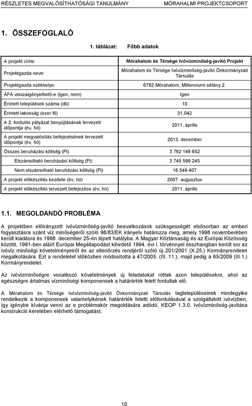 6782 Mórahalom, Millenniumi sétány 2. ÁFA visszaigényelhető-e (igen, nem) Igen Érintett települések száma (db) 10 Érintett lakosság (ezer fő) 31,042 A 2.