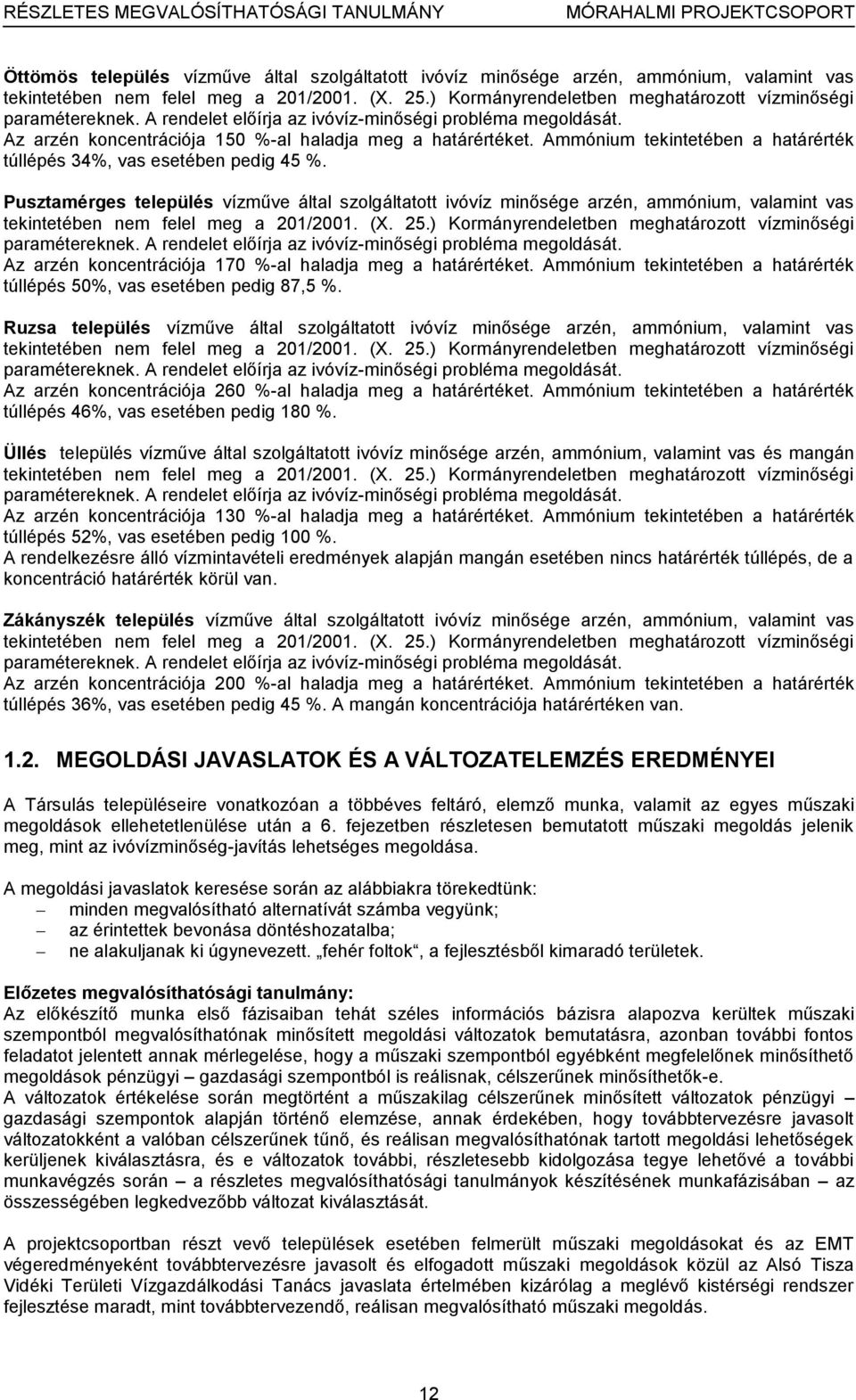 Pusztamérges település vízműve által szolgáltatott ivóvíz minősége arzén, ammónium, valamint vas tekintetében nem felel meg a 201/2001. (X. 25.