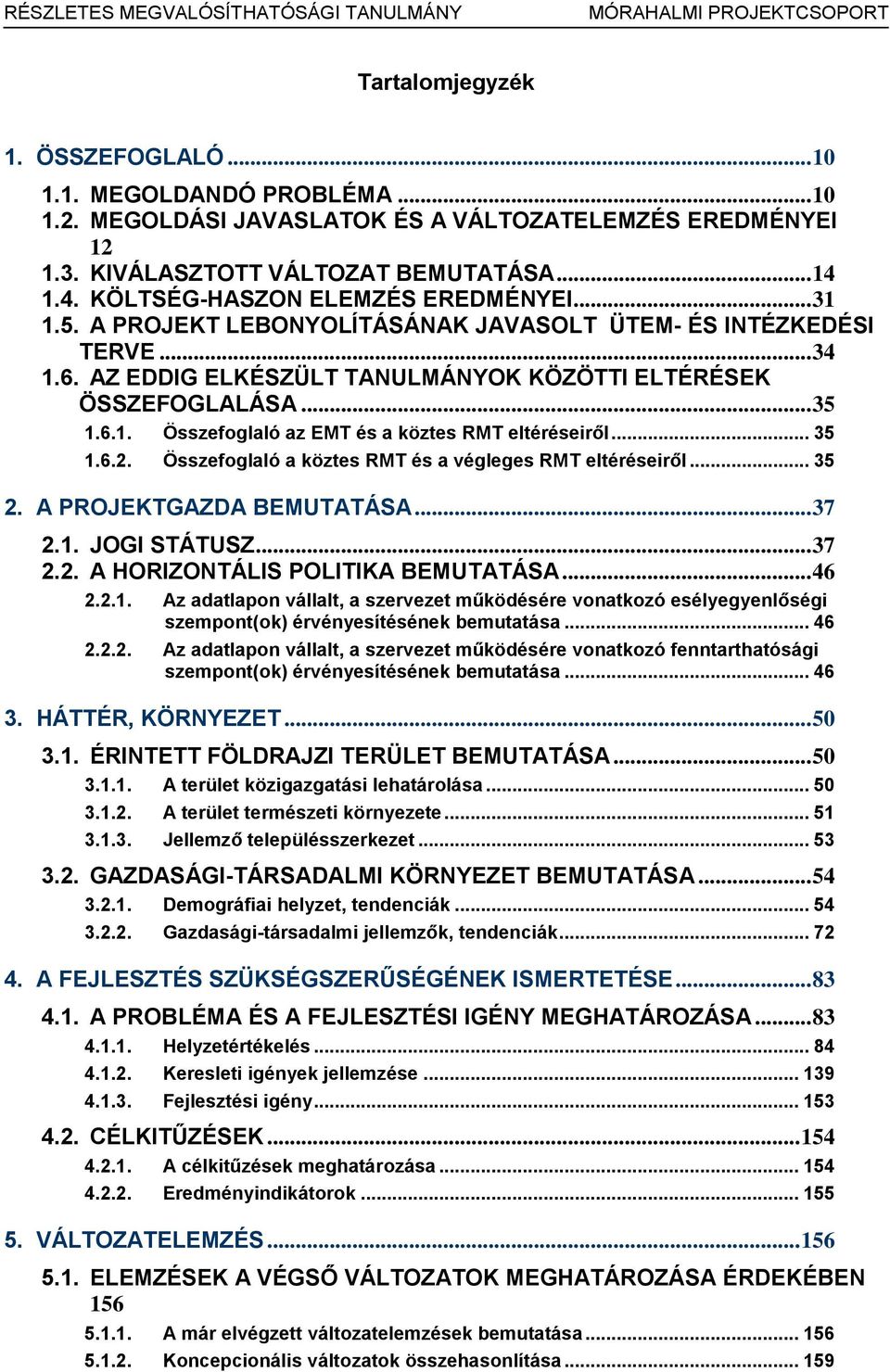 .. 35 1.6.2. Összefoglaló a köztes RMT és a végleges RMT eltéréseiről... 35 2. A PROJEKTGAZDA BEMUTATÁSA... 37 2.1. JOGI STÁTUSZ... 37 2.2. A HORIZONTÁLIS POLITIKA BEMUTATÁSA... 46 2.2.1. Az adatlapon vállalt, a szervezet működésére vonatkozó esélyegyenlőségi szempont(ok) érvényesítésének bemutatása.