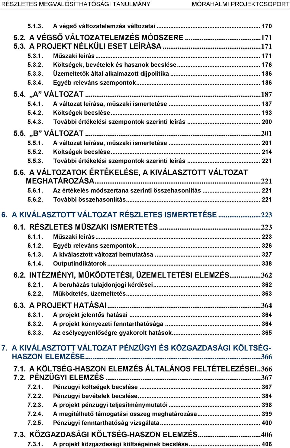 Költségek becslése... 193 5.4.3. További értékelési szempontok szerinti leírás... 200 5.5. B VÁLTOZAT... 201 5.5.1. A változat leírása, műszaki ismertetése... 201 5.5.2. Költségek becslése... 214 5.5.3. További értékelési szempontok szerinti leírás... 221 5.