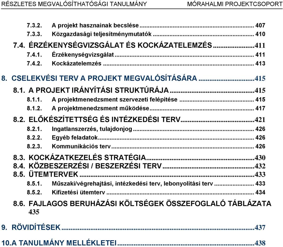 .. 417 8.2. ELŐKÉSZÍTETTSÉG ÉS INTÉZKEDÉSI TERV... 421 8.2.1. Ingatlanszerzés, tulajdonjog... 426 8.2.2. Egyéb feladatok... 426 8.2.3. Kommunikációs terv... 426 8.3. KOCKÁZATKEZELÉS STRATÉGIA... 430 8.