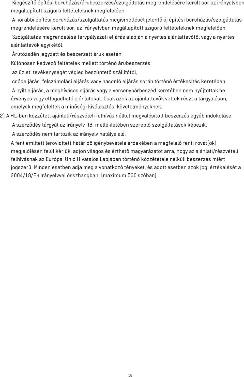 Szolgáltatás megrendelése tervpályázati eljárás alapján a nyertes ajánlattevőtől vagy a nyertes ajánlattevők egyikétől. Árutőzsdén jegyzett és beszerzett áruk esetén.