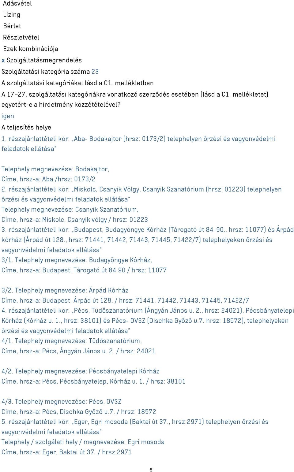 részajánlattételi kör: Aba- Bodakajtor (hrsz: 0173/2) telephelyen őrzési és vagyonvédelmi feladatok ellátása Telephely megnevezése: Bodakajtor, Címe, hrsz-a: Aba /hrsz: 0173/2 2.