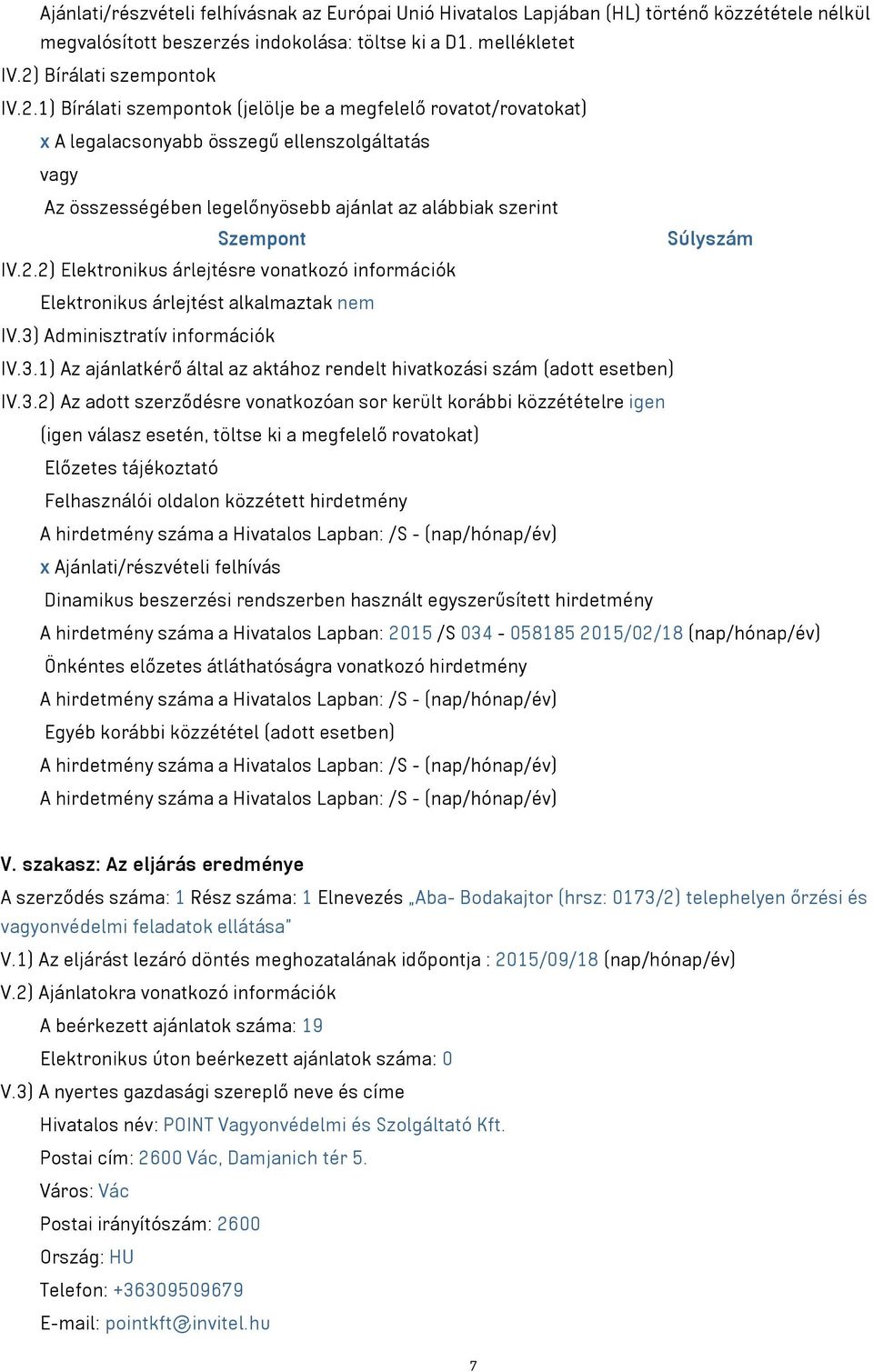 1) Bírálati szempontok (jelölje be a megfelelő rovatot/rovatokat) x A legalacsonyabb összegű ellenszolgáltatás vagy Az összességében legelőnyösebb ajánlat az alábbiak szerint Szempont Súlyszám IV.2.