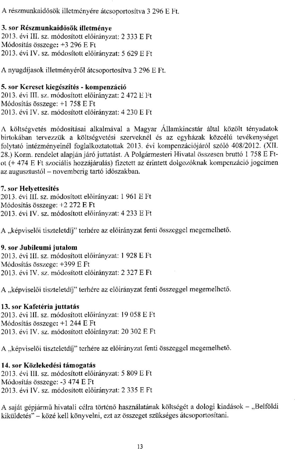 : 4 230 E Ft A költségvetés módosításai alkalmával a Magyar Államkincstár által közölt tényadatok birtokában tervezzük a költségvetési szerveknél és az egyházak közcélú tevékenységet folytató