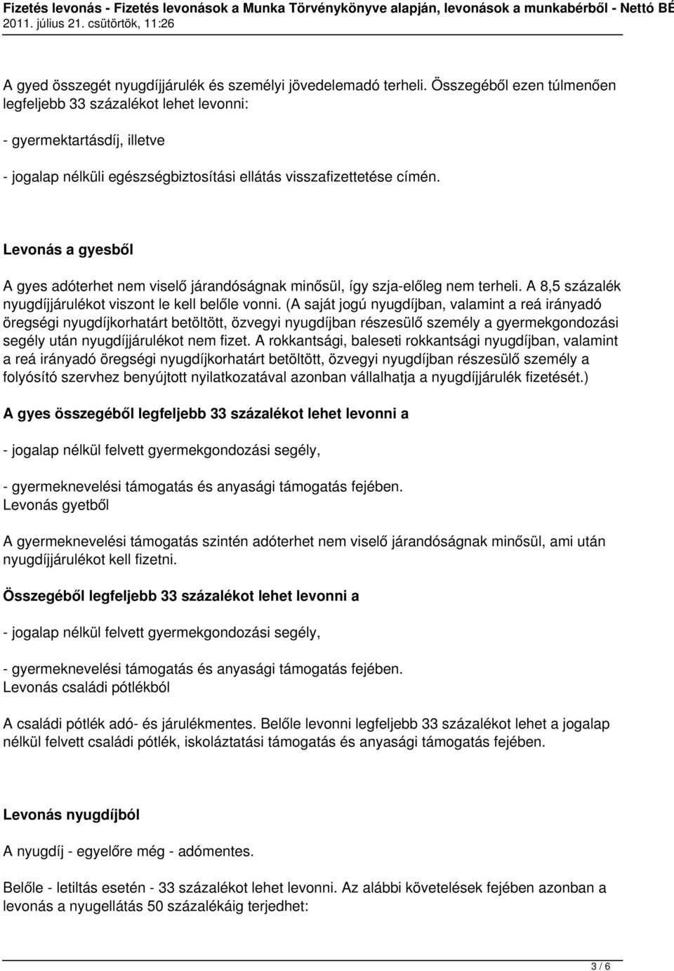 Levonás a gyesből A gyes adóterhet nem viselő járandóságnak minősül, így szja-előleg nem terheli. A 8,5 százalék nyugdíjjárulékot viszont le kell belőle vonni.