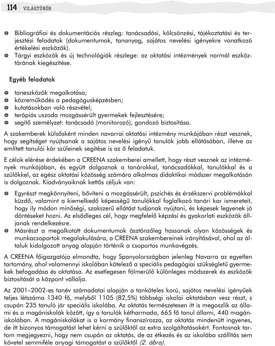 gyéb feladatok taneszközök megalkotása; közremûködés a pedagógusképzésben; kutatásokban való részvétel; terápiás uszoda mozgássérült gyermekek fejlesztésére; segítõ személyzet: tanácsadó