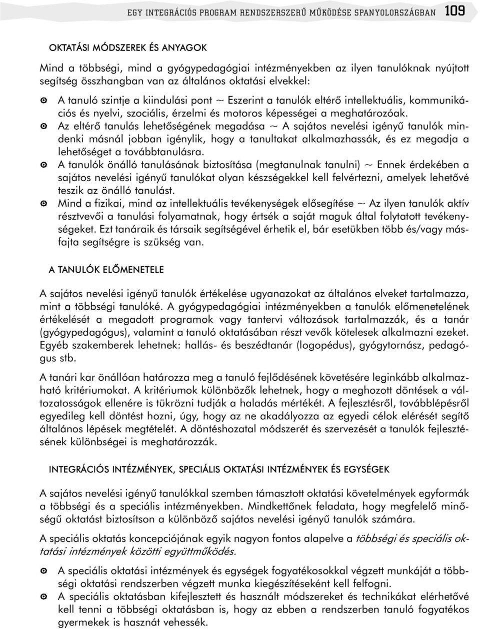 Az eltérõ tanulás lehetõségének megadása ~ A sajátos nevelési igényû tanulók mindenki másnál jobban igénylik, hogy a tanultakat alkalmazhassák, és ez megadja a lehetõséget a továbbtanulásra.