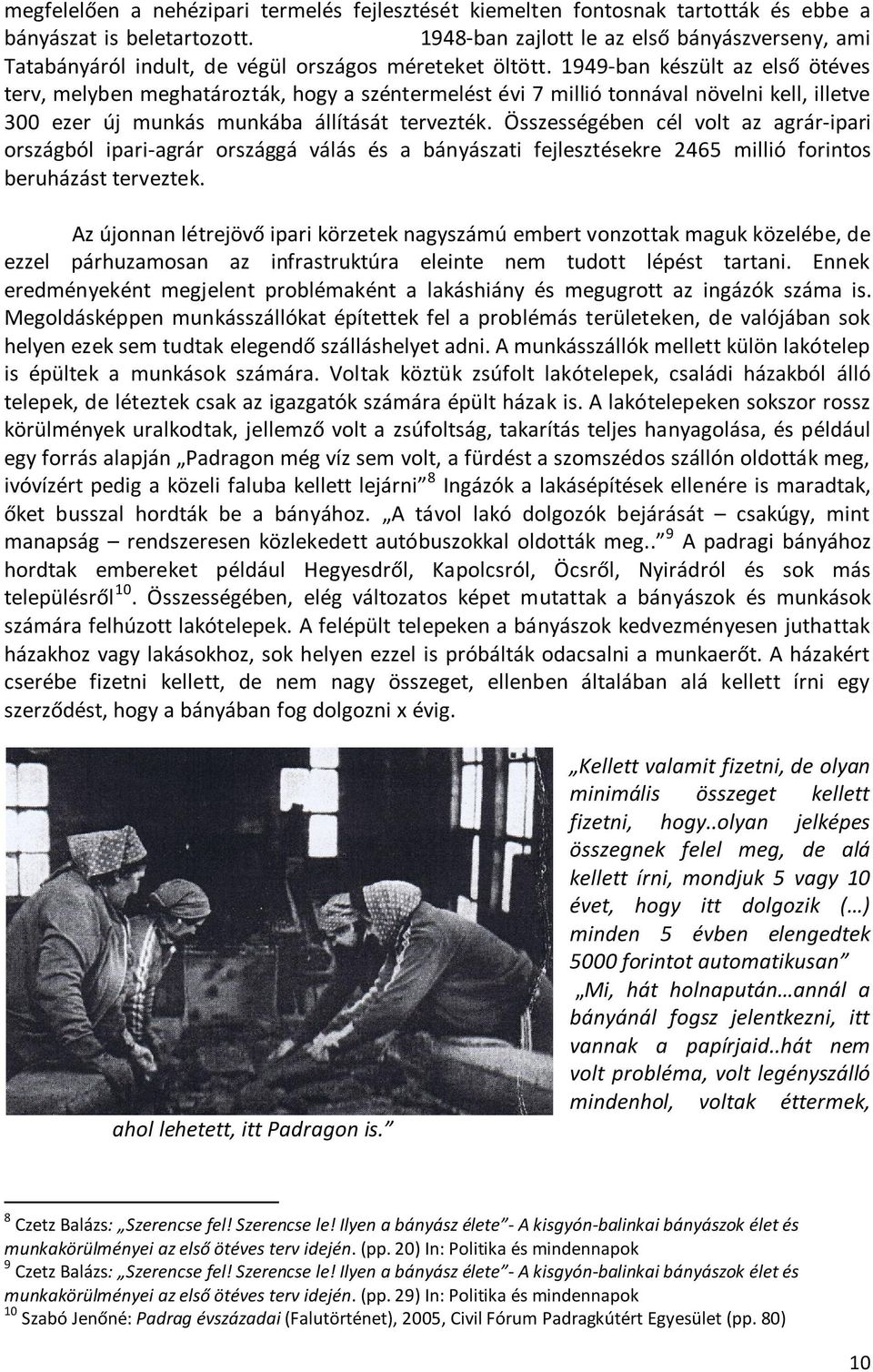 1949-ban készült az első ötéves terv, melyben meghatározták, hogy a széntermelést évi 7 millió tonnával növelni kell, illetve 300 ezer új munkás munkába állítását tervezték.