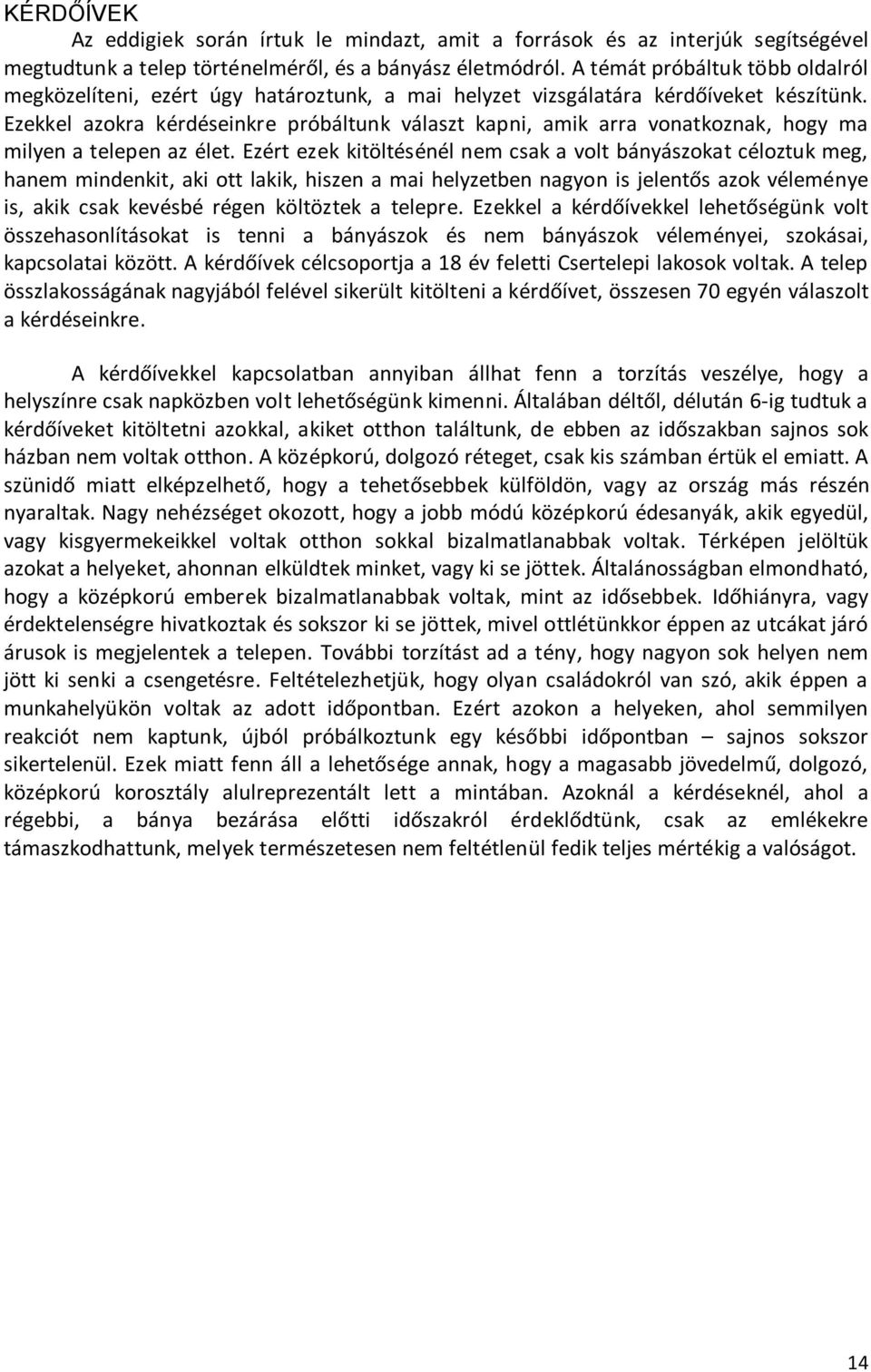 Ezekkel azokra kérdéseinkre próbáltunk választ kapni, amik arra vonatkoznak, hogy ma milyen a telepen az élet.