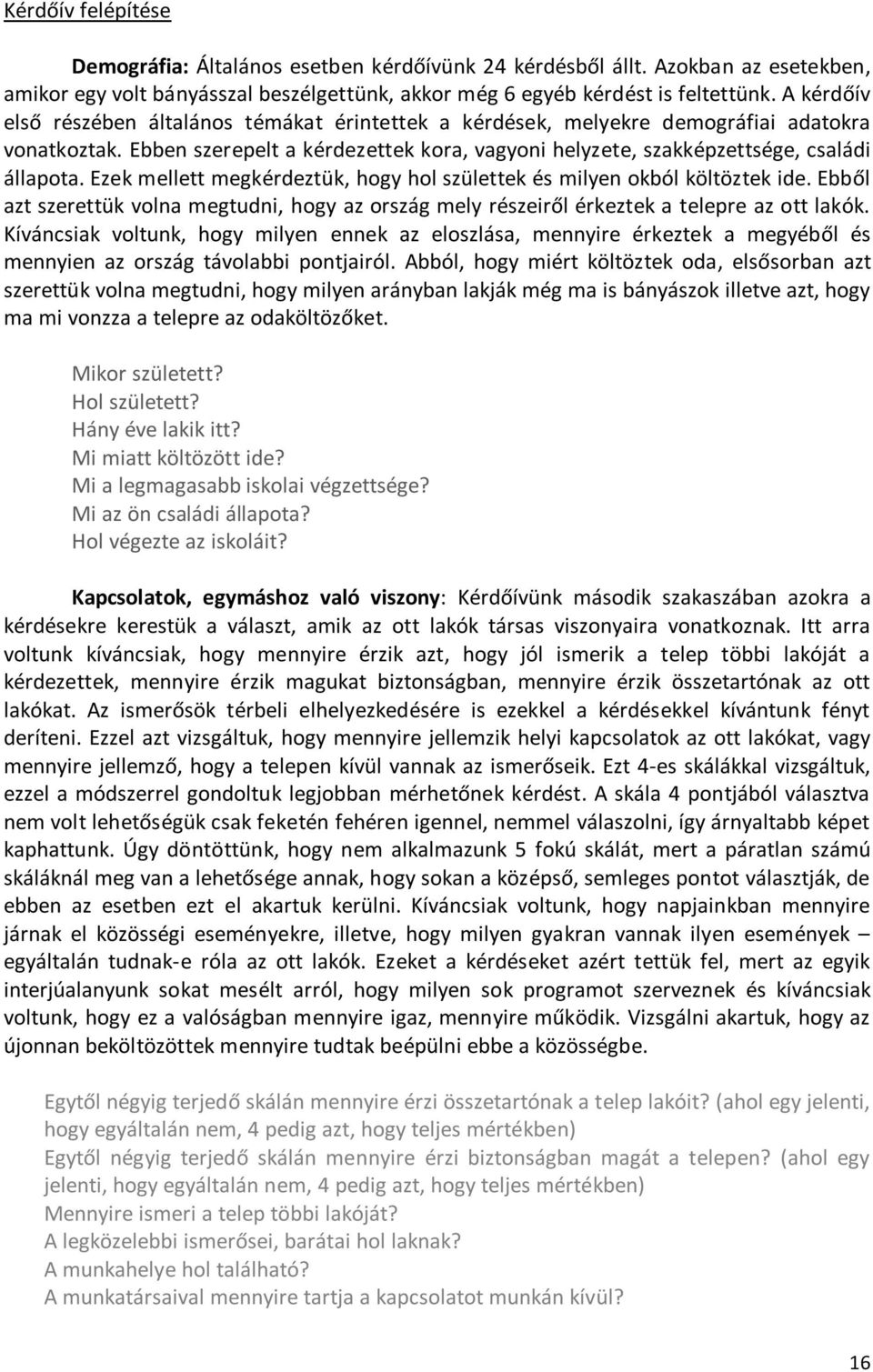 Ezek mellett megkérdeztük, hogy hol születtek és milyen okból költöztek ide. Ebből azt szerettük volna megtudni, hogy az ország mely részeiről érkeztek a telepre az ott lakók.