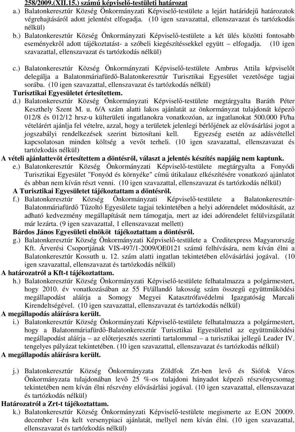 ) Balatonkeresztúr Község Önkormányzati Képviselı-testülete a két ülés közötti fontosabb eseményekrıl adott tájékoztatást- a szóbeli kiegészítéssekkel együtt elfogadja.