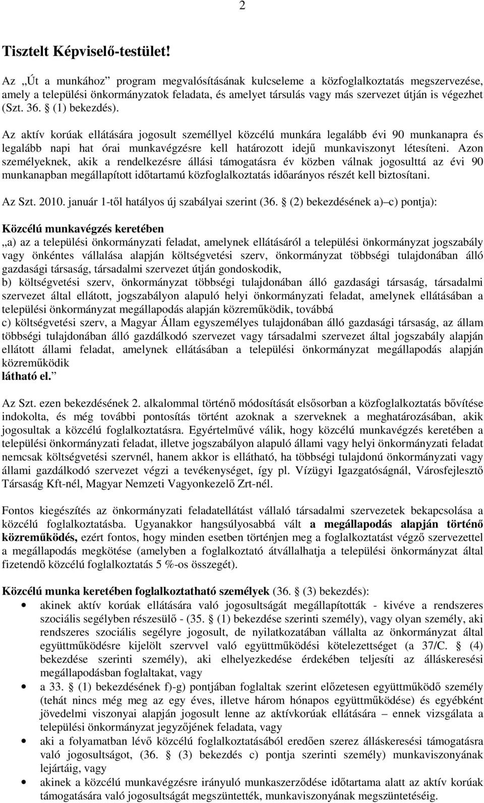 (1) bekezdés). Az aktív korúak ellátására jogosult személlyel közcélú munkára legalább évi 90 munkanapra és legalább napi hat órai munkavégzésre kell határozott idejő munkaviszonyt létesíteni.