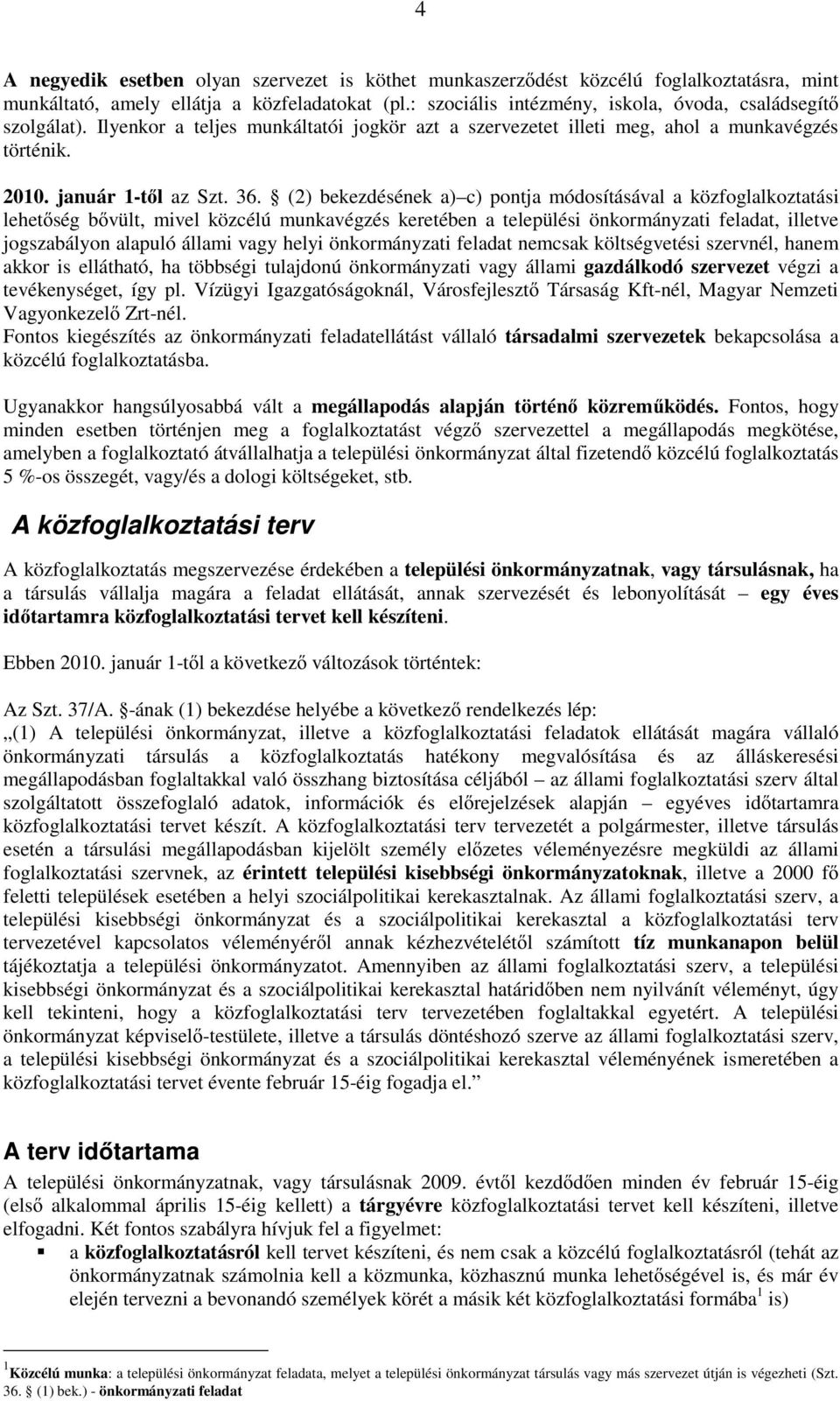 (2) bekezdésének a) c) pontja módosításával a közfoglalkoztatási lehetıség bıvült, mivel közcélú munkavégzés keretében a települési önkormányzati feladat, illetve jogszabályon alapuló állami vagy