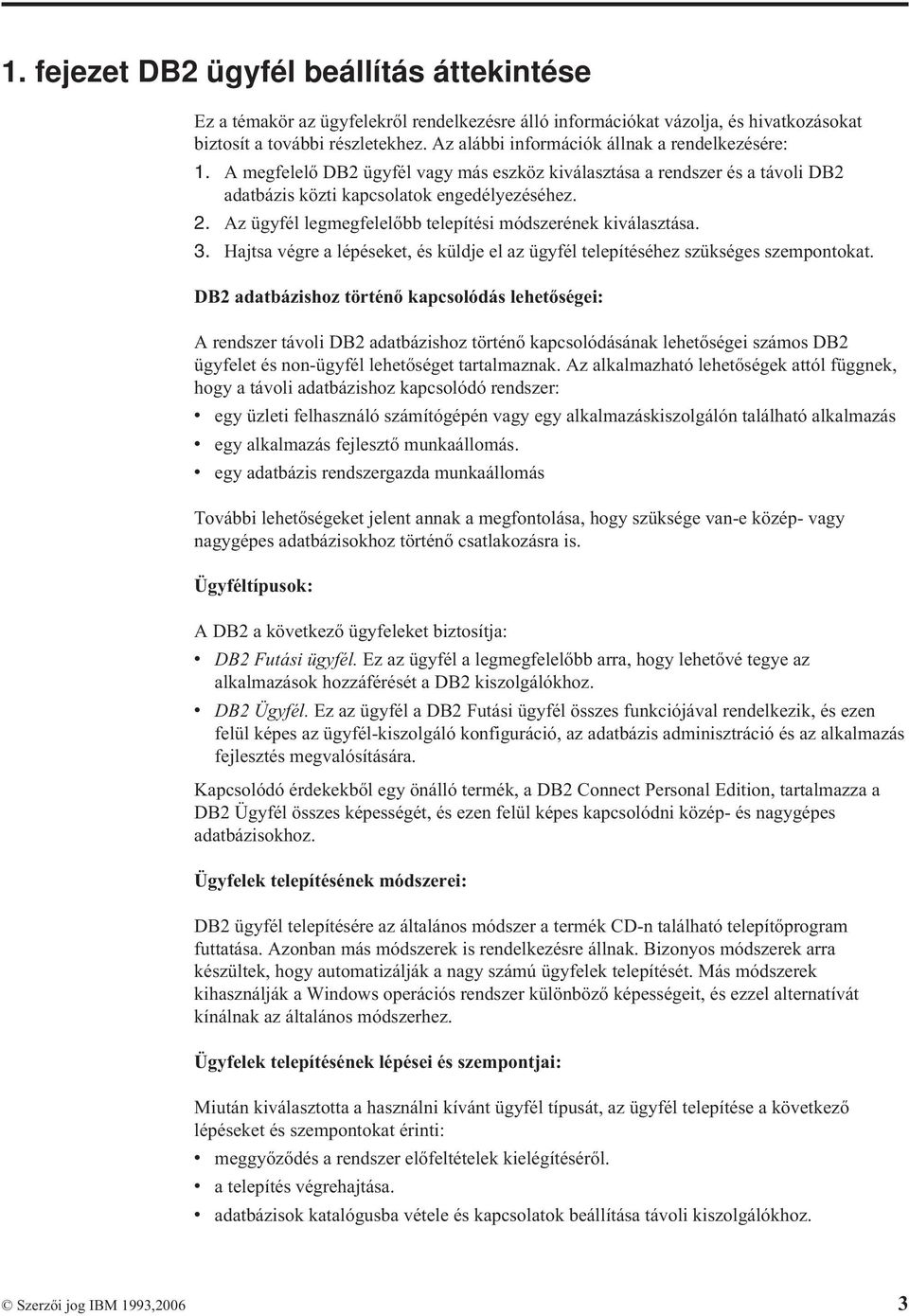 Az ügyfél legmegfelelőbb telepítési módszerének kiválasztása. 3. Hajtsa végre a lépéseket, és küldje el az ügyfél telepítéséhez szükséges szempontokat.