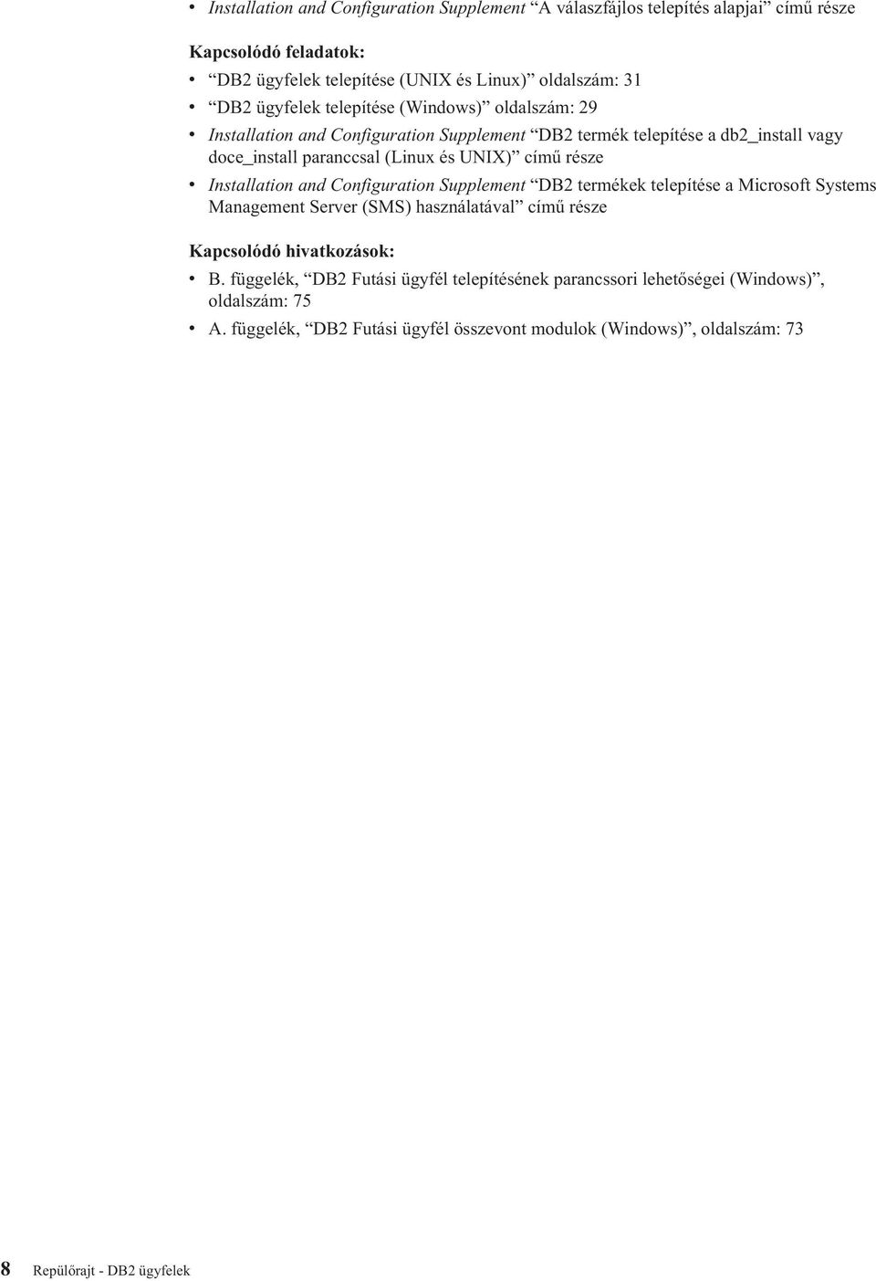 része v Installation and Configuration Supplement DB2 termékek telepítése a Microsoft Systems Management Server (SMS) használatával című része Kapcsolódó hivatkozások: v B.