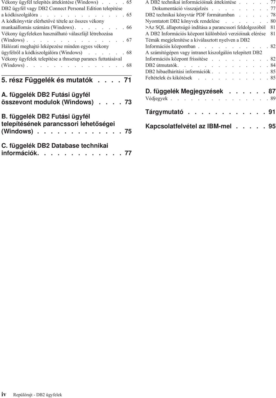 ..............67 Hálózati meghajtó leképezése minden egyes vékony ügyfélről a kódkiszolgálóra (Windows)......68 Vékony ügyfelek telepítése a thnsetup parancs futtatásával (Windows)...............68 5.