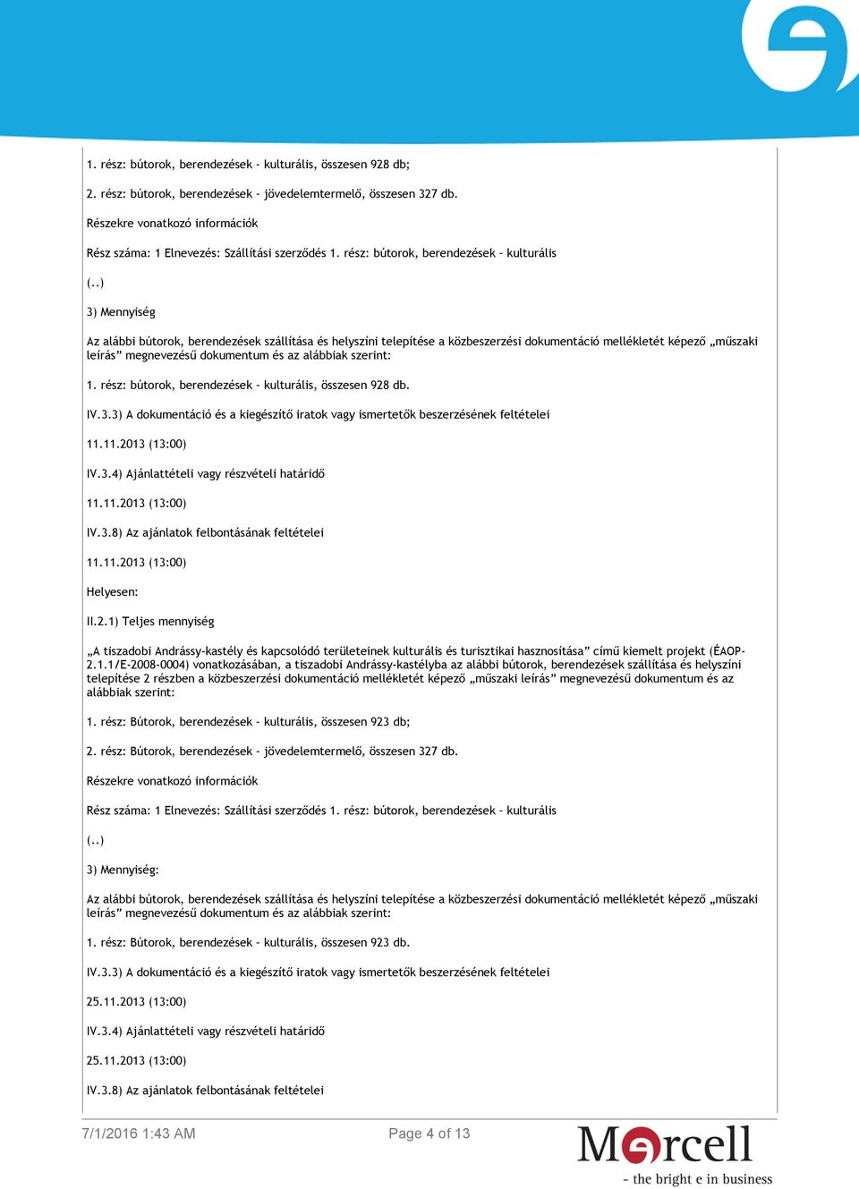 .) 3) Mennyiség Az alábbi bútorok, berendezések szállítása és helyszíni telepítése a közbeszerzési dokumentáció mellékletét képező műszaki leírás megnevezésű dokumentum és az alábbiak szerint: 1.