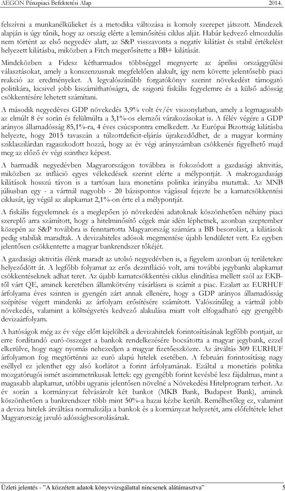 Mindeközben a Fidesz kétharmados többséggel megnyerte az áprilisi országgyűlési választásokat, amely a konszenzusnak megfelelően alakult, így nem követte jelentősebb piaci reakció az eredményeket.