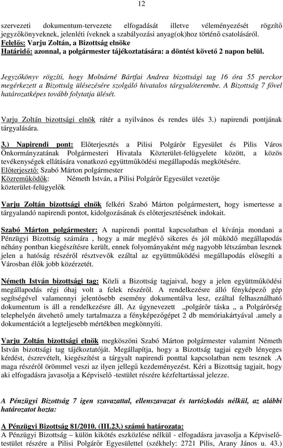 A Bizottság 7 fıvel határozatképes tovább folytatja ülését. Varju Zoltán bizottsági elnök rátér a nyilvános és rendes ülés 3.) napirendi pontjának 3.