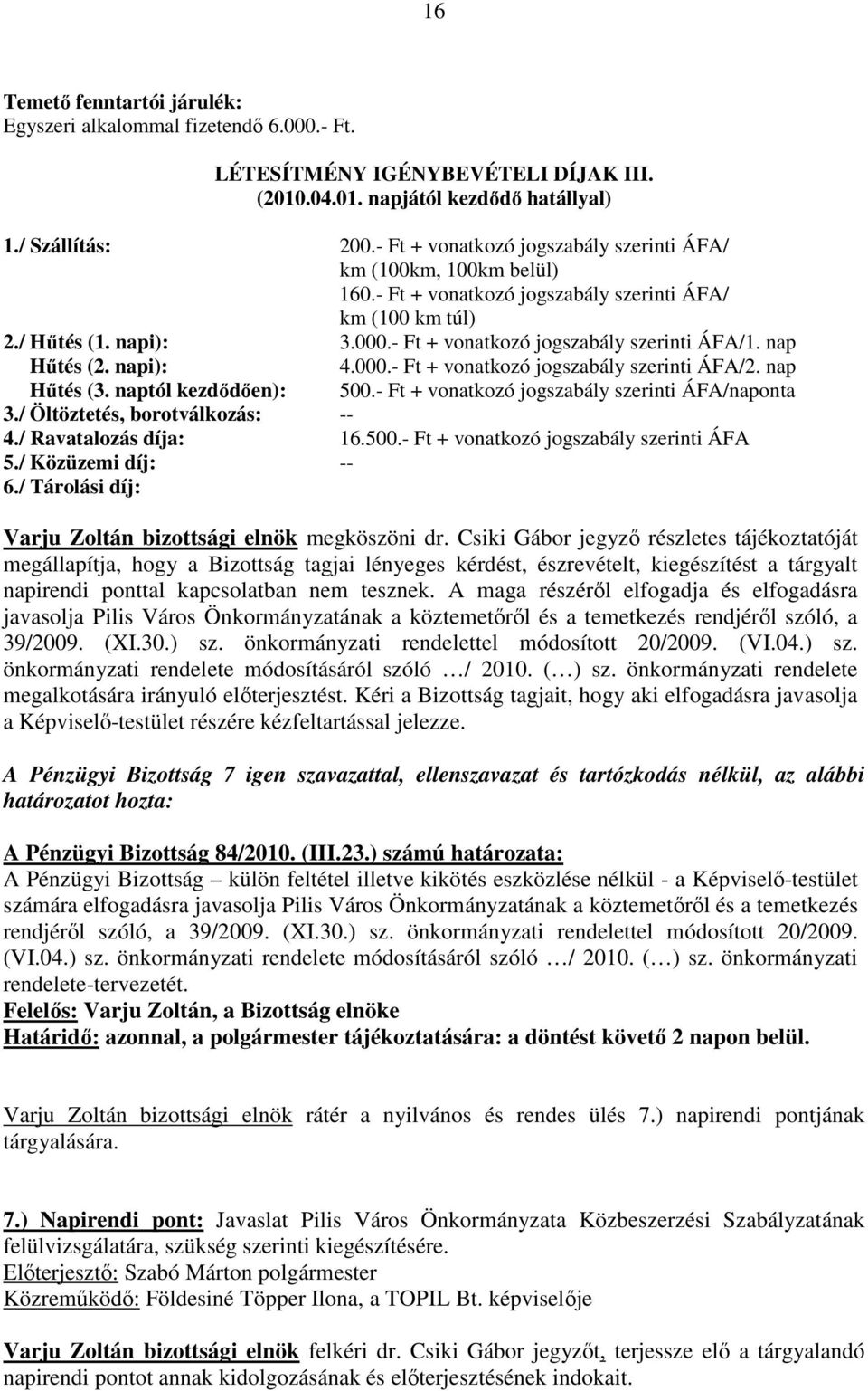 nap Hőtés (2. napi): 4.000.- Ft + vonatkozó jogszabály szerinti ÁFA/2. nap Hőtés (3. naptól kezdıdıen): 500.- Ft + vonatkozó jogszabály szerinti ÁFA/naponta 3./ Öltöztetés, borotválkozás: -- 4.