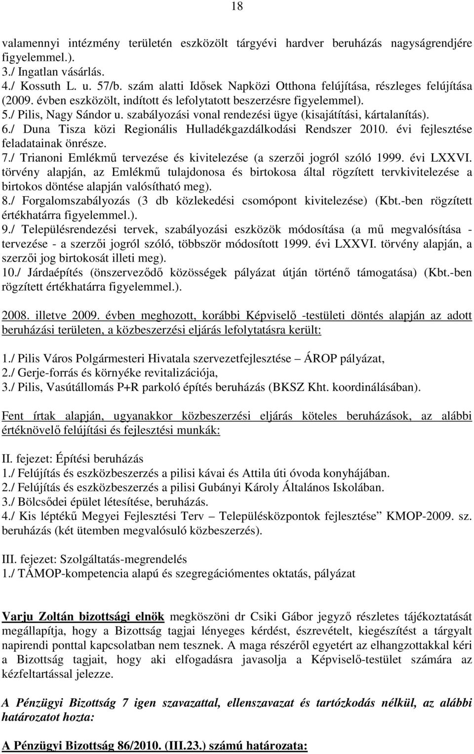 szabályozási vonal rendezési ügye (kisajátítási, kártalanítás). 6./ Duna Tisza közi Regionális Hulladékgazdálkodási Rendszer 2010. évi fejlesztése feladatainak önrésze. 7.