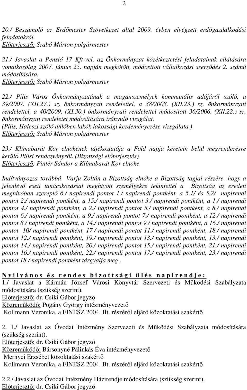 / Pilis Város Önkormányzatának a magánszemélyek kommunális adójáról szóló, a 39/2007. (XII.27.) sz. önkormányzati rendelettel, a 38/2008. (XII.23.) sz. önkormányzati rendelettel, a 40/2009. (XI.30.