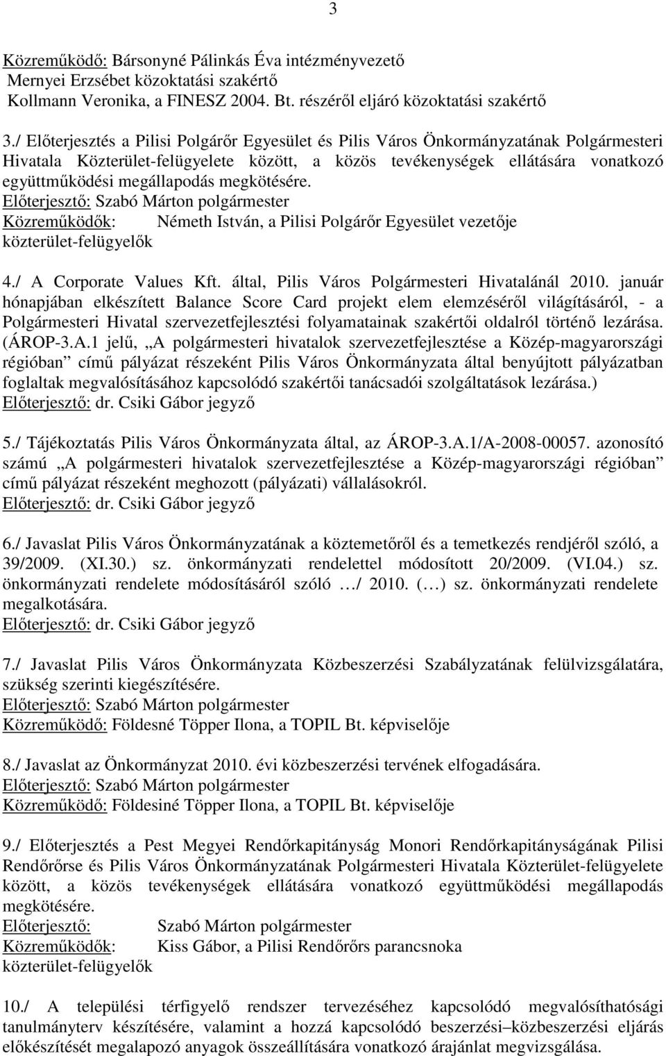 megállapodás megkötésére. Közremőködık: Németh István, a Pilisi Polgárır Egyesület vezetıje közterület-felügyelık 4./ A Corporate Values Kft. által, Pilis Város Polgármesteri Hivatalánál 2010.