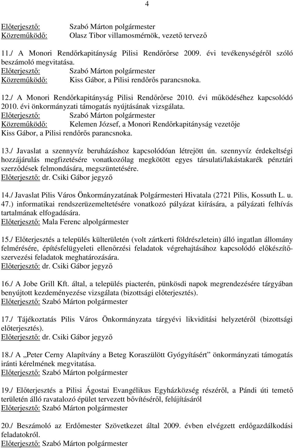 évi önkormányzati támogatás nyújtásának vizsgálata. Közremőködı: Kelemen József, a Monori Rendırkapitányság vezetıje Kiss Gábor, a Pilisi rendırıs parancsnoka. 13.