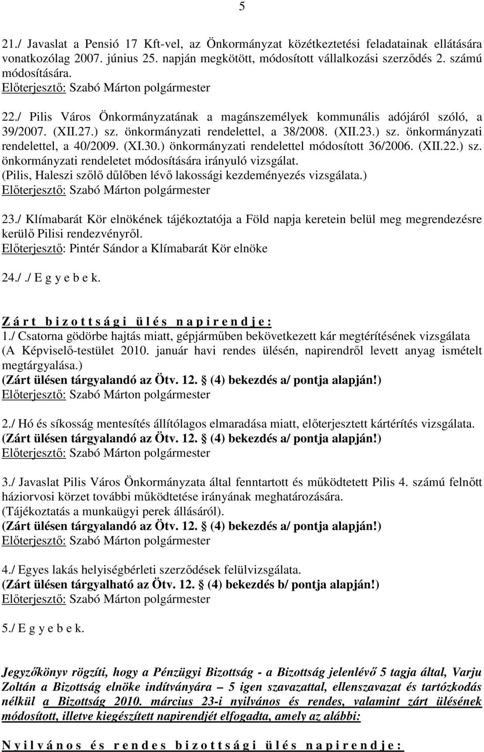 ) önkormányzati rendelettel módosított 36/2006. (XII.22.) sz. önkormányzati rendeletet módosítására irányuló vizsgálat. (Pilis, Haleszi szılı dőlıben lévı lakossági kezdeményezés vizsgálata.) 23.