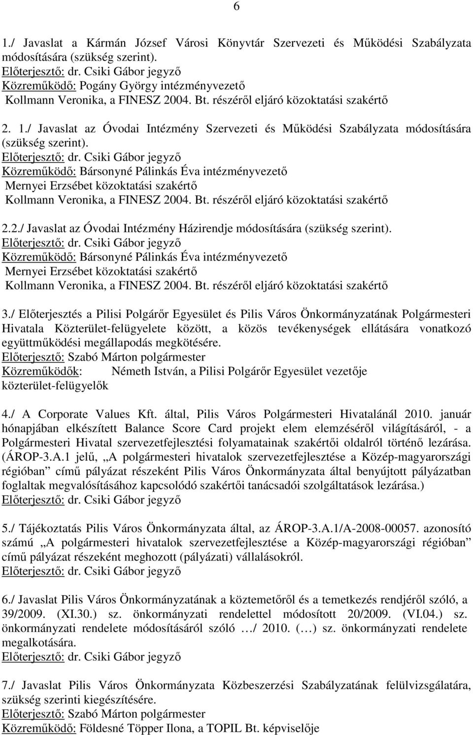 Közremőködı: Bársonyné Pálinkás Éva intézményvezetı Mernyei Erzsébet közoktatási szakértı Kollmann Veronika, a FINESZ 2004. Bt. részérıl eljáró közoktatási szakértı 2.2./ Javaslat az Óvodai Intézmény Házirendje módosítására (szükség szerint).