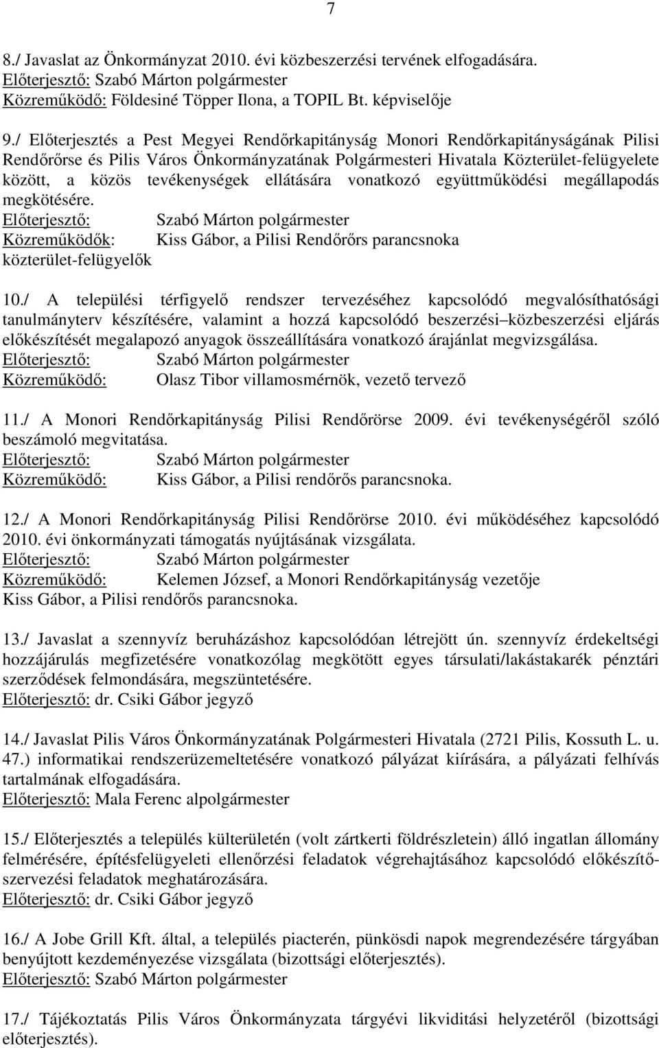 tevékenységek ellátására vonatkozó együttmőködési megállapodás megkötésére. Közremőködık: Kiss Gábor, a Pilisi Rendırırs parancsnoka közterület-felügyelık 10.