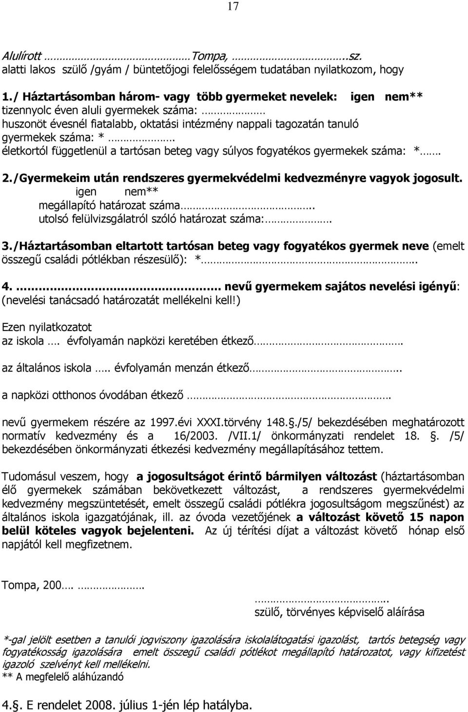 életkortól függetlenül a tartósan beteg vagy súlyos fogyatékos gyermekek száma: *. 2./Gyermekeim után rendszeres gyermekvédelmi kedvezményre vagyok jogosult. igen nem** megállapító határozat száma.