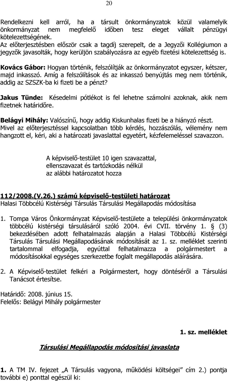 Kovács Gábor: Hogyan történik, felszólítják az önkormányzatot egyszer, kétszer, majd inkasszó. Amíg a felszólítások és az inkasszó benyújtás meg nem történik, addig az SZSZK-ba ki fizeti be a pénzt?