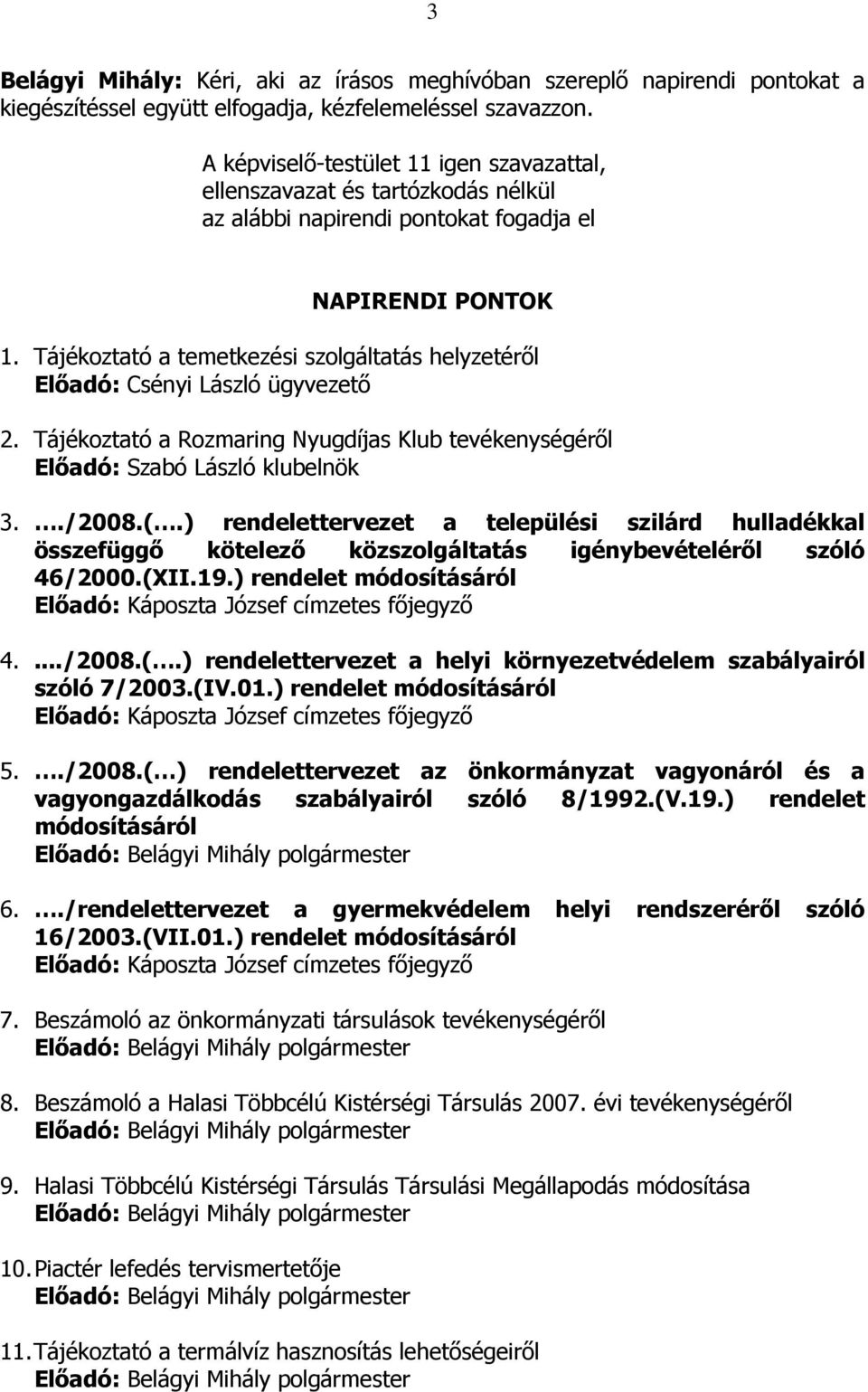 Tájékoztató a temetkezési szolgáltatás helyzetérıl Elıadó: Csényi László ügyvezetı 2. Tájékoztató a Rozmaring Nyugdíjas Klub tevékenységérıl Elıadó: Szabó László klubelnök 3../2008.(.