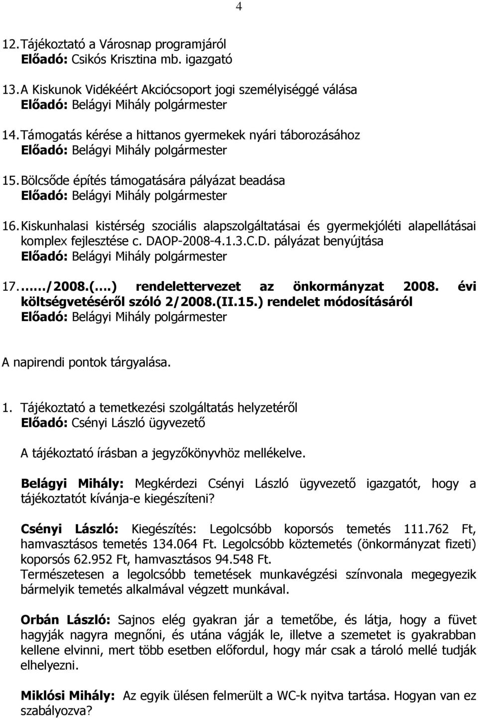 Kiskunhalasi kistérség szociális alapszolgáltatásai és gyermekjóléti alapellátásai komplex fejlesztése c. DAOP-2008-4.1.3.C.D. pályázat benyújtása 17. /2008.(.) rendelettervezet az önkormányzat 2008.