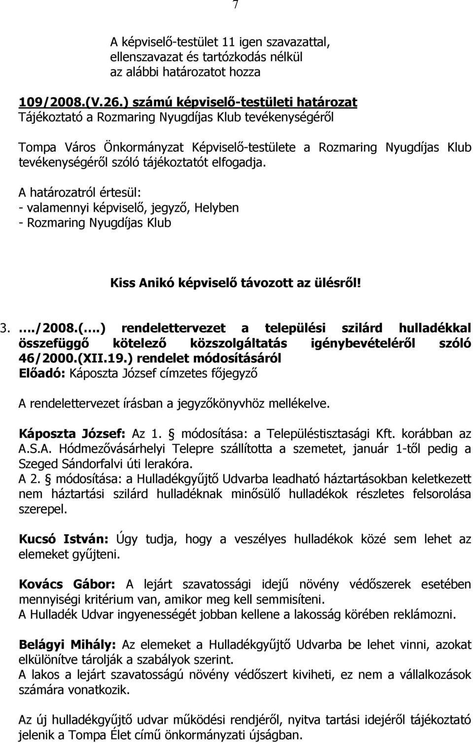 elfogadja. A határozatról értesül: - valamennyi képviselı, jegyzı, Helyben - Rozmaring Nyugdíjas Klub Kiss Anikó képviselı távozott az ülésrıl! 3../2008.(.