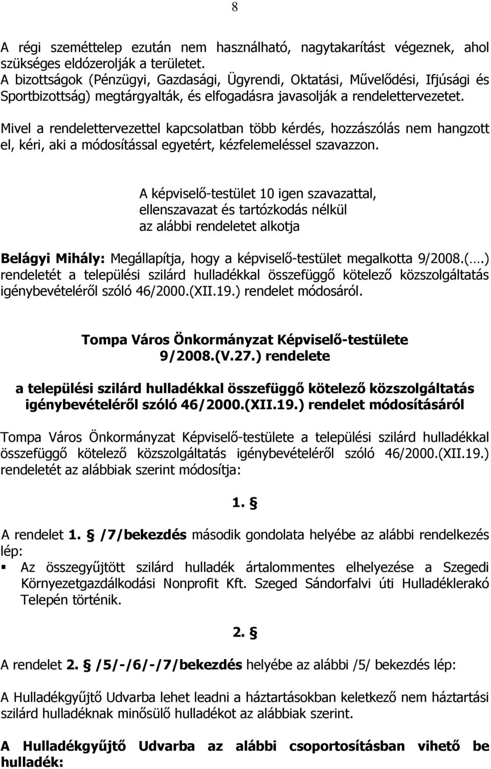 Mivel a rendelettervezettel kapcsolatban több kérdés, hozzászólás nem hangzott el, kéri, aki a módosítással egyetért, kézfelemeléssel szavazzon.