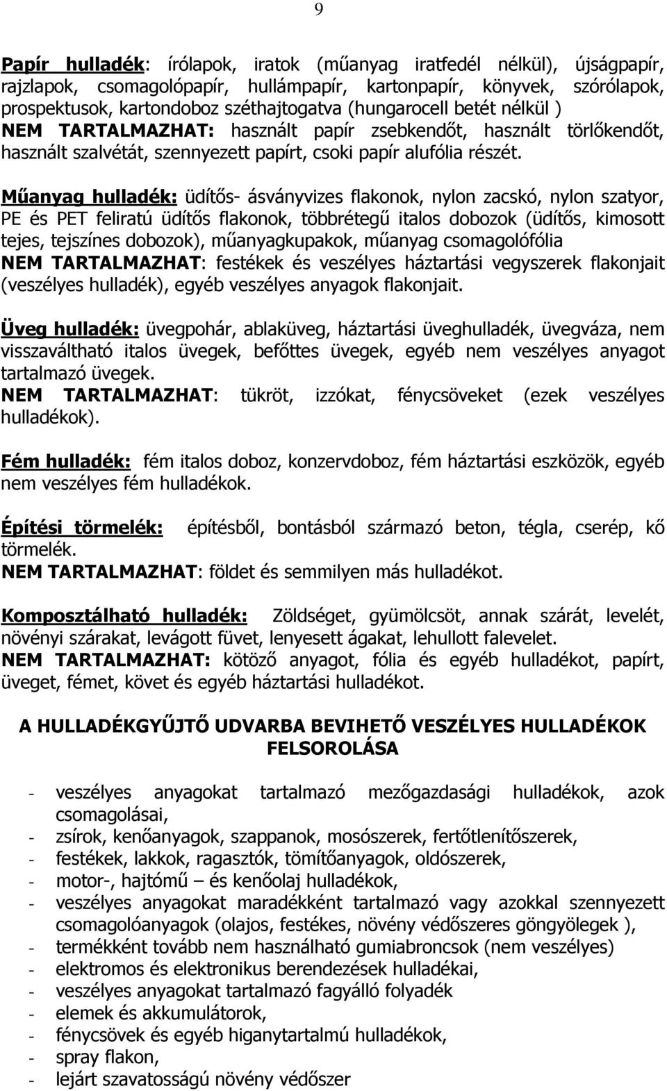 Mőanyag hulladék: üdítıs- ásványvizes flakonok, nylon zacskó, nylon szatyor, PE és PET feliratú üdítıs flakonok, többrétegő italos dobozok (üdítıs, kimosott tejes, tejszínes dobozok), mőanyagkupakok,