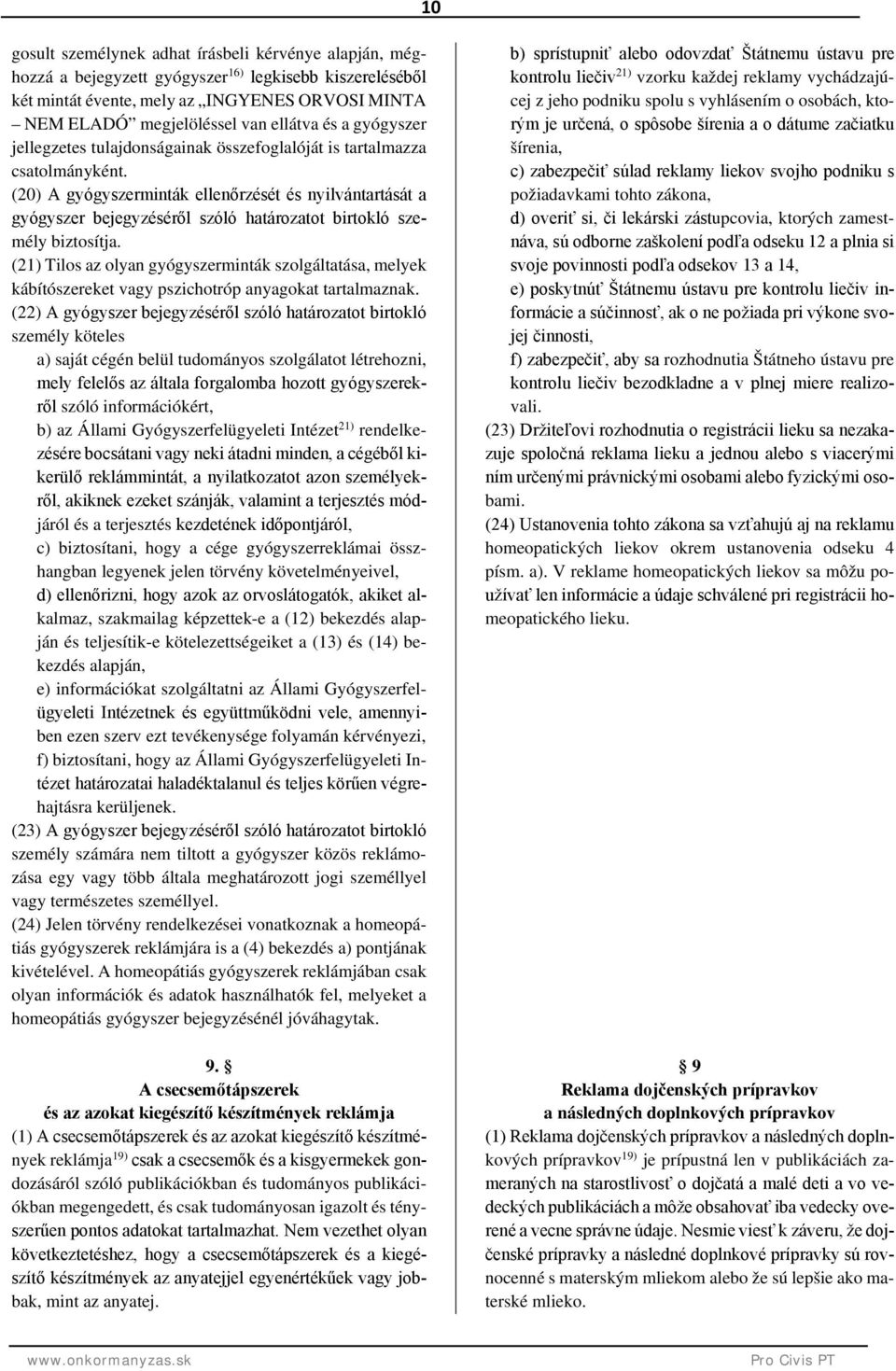 (20) A gyógyszerminták ellenőrzését és nyilvántartását a gyógyszer bejegyzéséről szóló határozatot birtokló személy biztosítja.