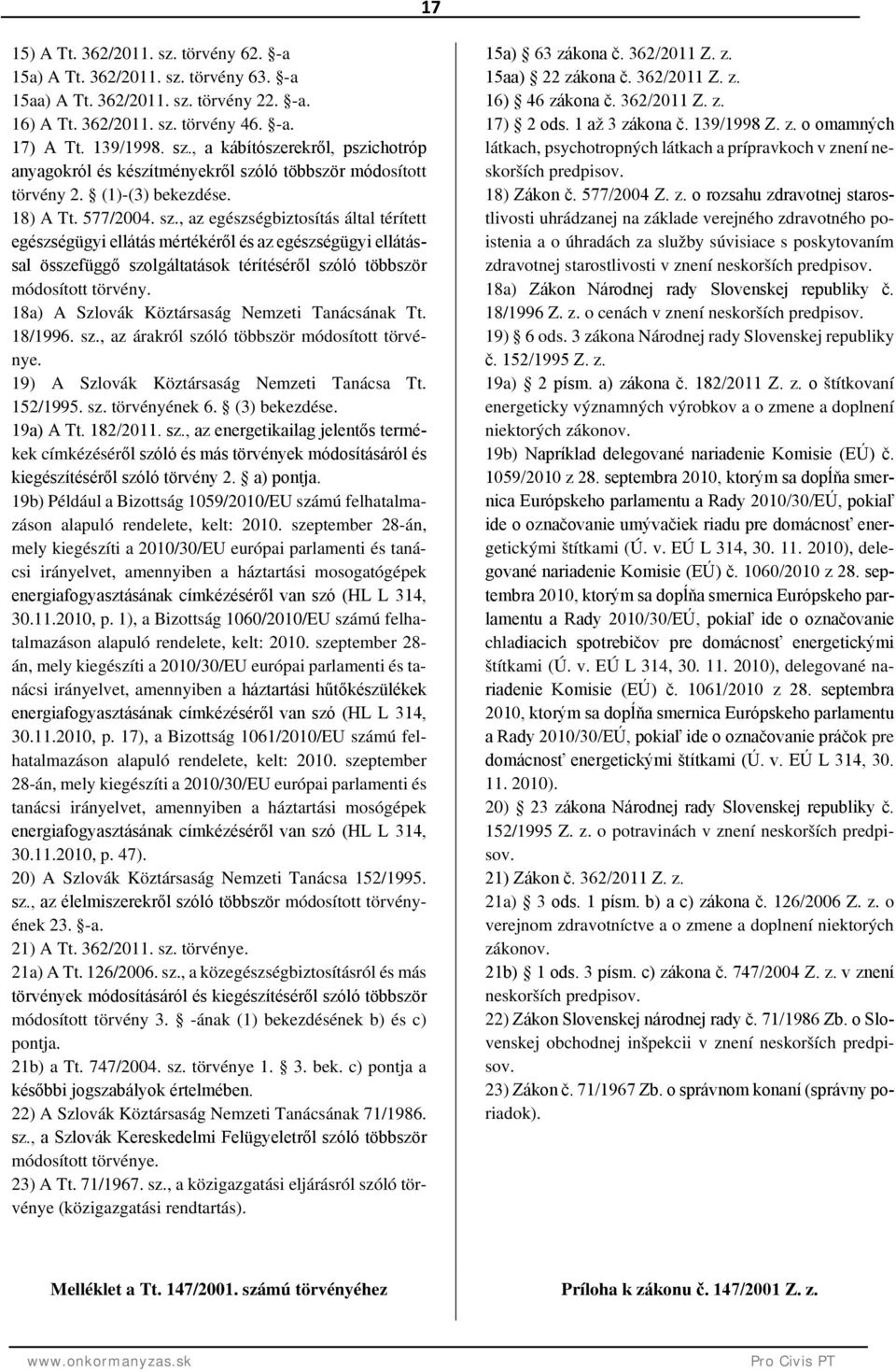 , az egészségbiztosítás által térített egészségügyi ellátás mértékéről és az egészségügyi ellátással összefüggő szolgáltatások térítéséről szóló többször módosított törvény.