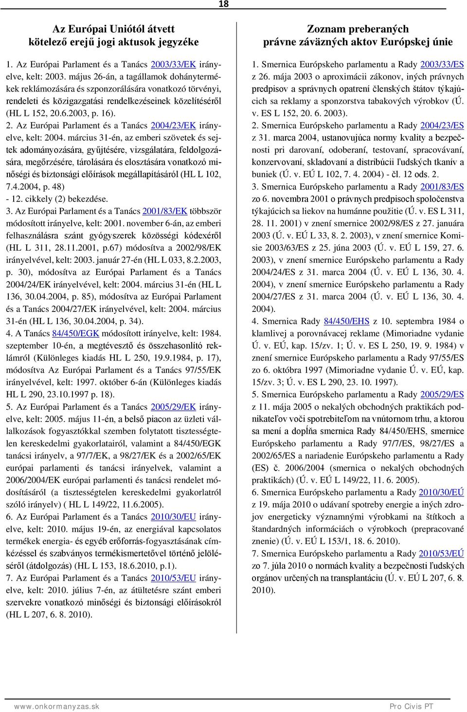 március 31-én, az emberi szövetek és sejtek adományozására, gyűjtésére, vizsgálatára, feldolgozására, megőrzésére, tárolására és elosztására vonatkozó minőségi és biztonsági előírások