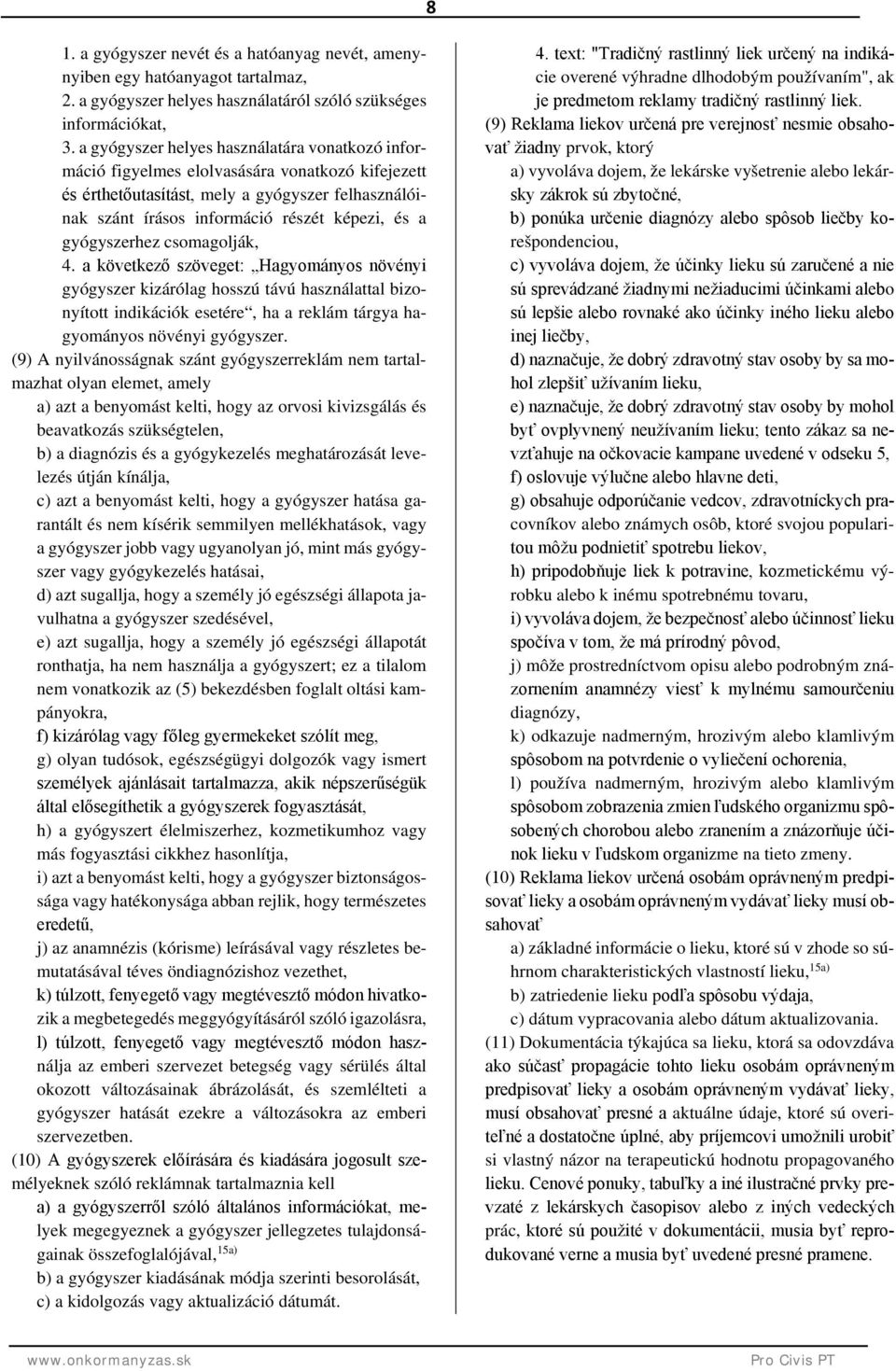 gyógyszerhez csomagolják, 4. a következő szöveget: Hagyományos növényi gyógyszer kizárólag hosszú távú használattal bizonyított indikációk esetére, ha a reklám tárgya hagyományos növényi gyógyszer.