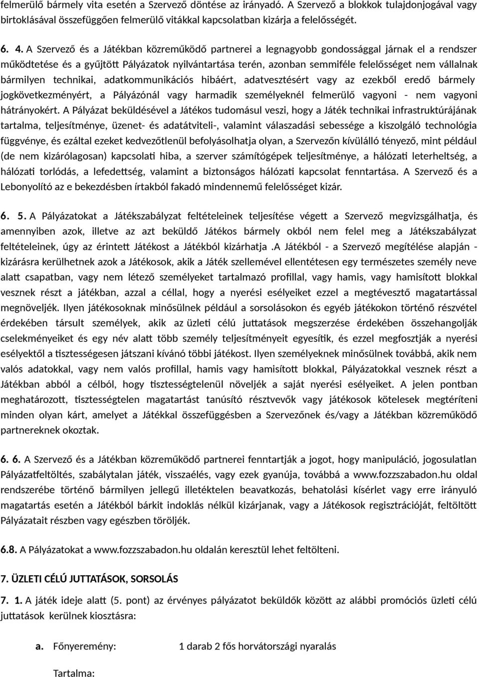 bármilyen technikai, adatkommunikációs hibáért, adatvesztésért vagy az ezekből eredő bármely jogkövetkezményért, a Pályázónál vagy harmadik személyeknél felmerülő vagyoni - nem vagyoni hátrányokért.